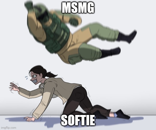 Rainbow Six - Fuze The Hostage | MSMG; SOFTIE | image tagged in rainbow six - fuze the hostage | made w/ Imgflip meme maker