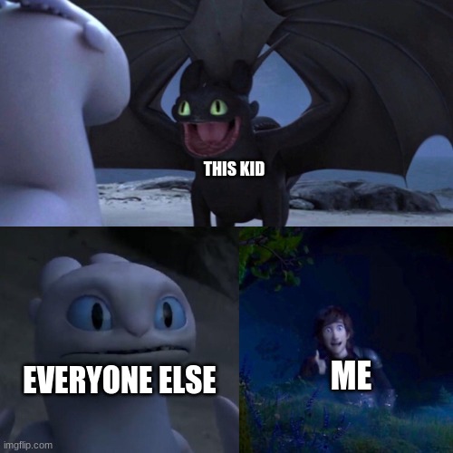 night fury | THIS KID EVERYONE ELSE ME | image tagged in night fury | made w/ Imgflip meme maker