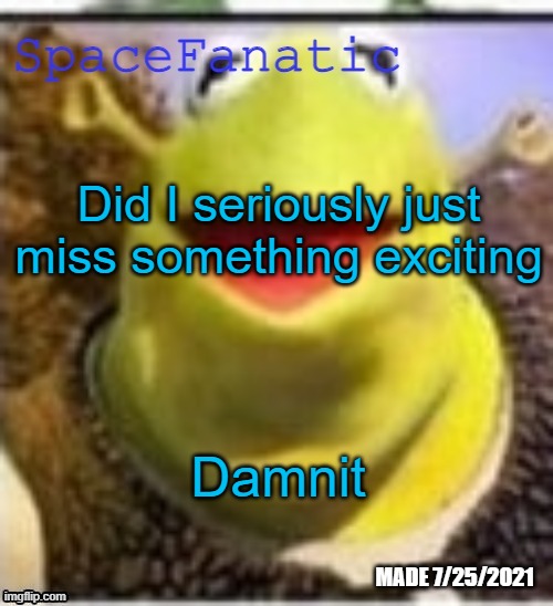 Ye Olde Announcements | Did I seriously just miss something exciting; Damnit | image tagged in spacefanatic announcement temp | made w/ Imgflip meme maker