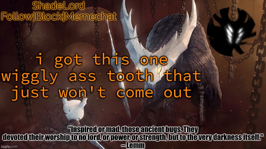 ShadeLord Announcement Template - The Hollow Knight | i got this one wiggly ass tooth that just won't come out | image tagged in shadelord announcement template - the hollow knight | made w/ Imgflip meme maker
