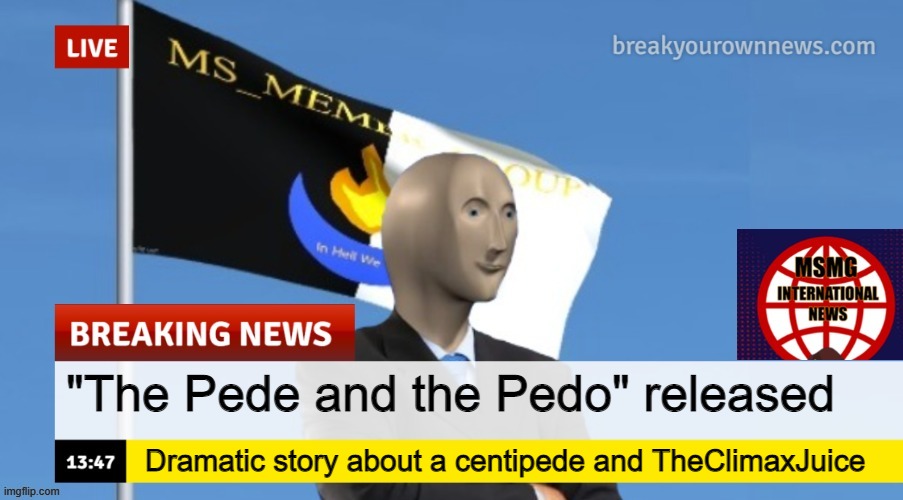 MSMG News (OLD, DO NOT USE) | "The Pede and the Pedo" released; Dramatic story about a centipede and TheClimaxJuice | image tagged in msmg news | made w/ Imgflip meme maker
