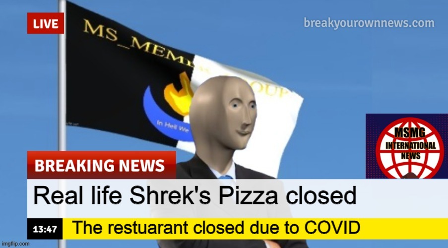 MSMG News (OLD, DO NOT USE) | Real life Shrek's Pizza closed; The restuarant closed due to COVID | image tagged in msmg news | made w/ Imgflip meme maker