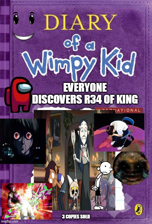 lolololol | EVERYONE DISCOVERS R34 OF KING; 3 COPIES SOLD | image tagged in diary of a wimpy kid cover template | made w/ Imgflip meme maker