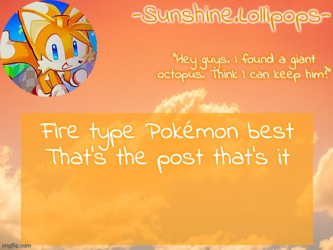 i also like fairy,, dark, ghost,,, icE and physic :) | Fire type Pokémon best
That's the post that's it | image tagged in the little fox temp | made w/ Imgflip meme maker
