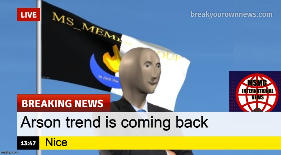 MSMG News (OLD, DO NOT USE) | Arson trend is coming back; Nice | image tagged in msmg news | made w/ Imgflip meme maker