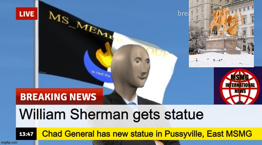 MSMG News (OLD, DO NOT USE) | William Sherman gets statue; Chad General has new statue in Pussyville, East MSMG | image tagged in msmg news | made w/ Imgflip meme maker