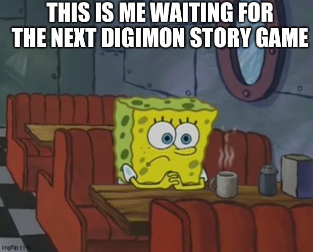 Spongebob Waiting | THIS IS ME WAITING FOR THE NEXT DIGIMON STORY GAME | image tagged in spongebob waiting | made w/ Imgflip meme maker