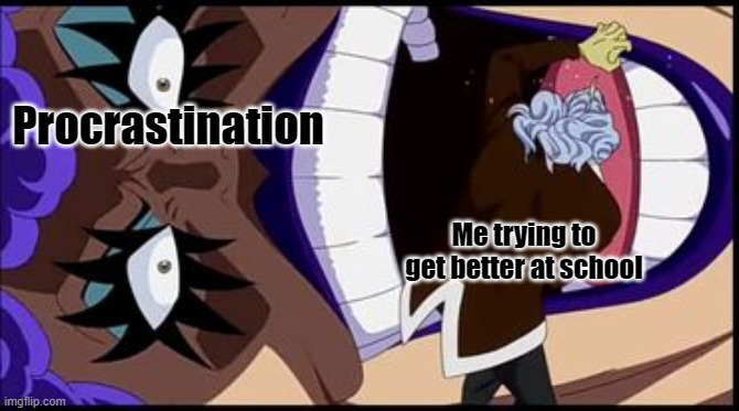 Ivankov | Procrastination; Me trying to get better at school | image tagged in ivankov jumpscare | made w/ Imgflip meme maker