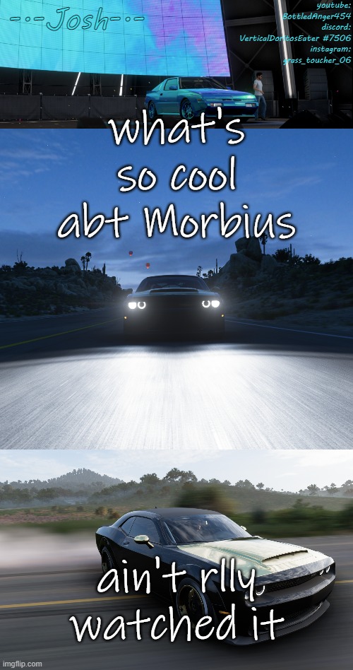 Josh's FH5 temp by Josh | what's so cool abt Morbius; ain't rlly watched it | image tagged in josh's fh5 temp by josh | made w/ Imgflip meme maker