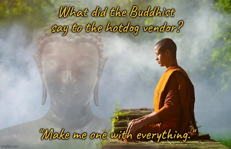 Buddha | What did the Buddhist say to the hotdog vendor? "Make me one with everything." | image tagged in buddha,religious,joke | made w/ Imgflip meme maker