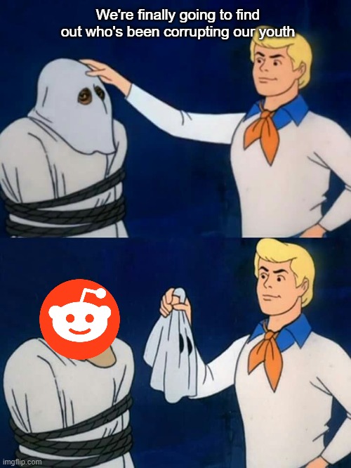 You're banned | We're finally going to find out who's been corrupting our youth | image tagged in scooby doo mask reveal | made w/ Imgflip meme maker