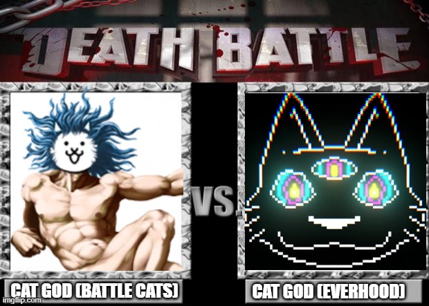 a battle for the ages | CAT GOD (BATTLE CATS); CAT GOD (EVERHOOD) | image tagged in death battle,the battle cats,battle cats | made w/ Imgflip meme maker