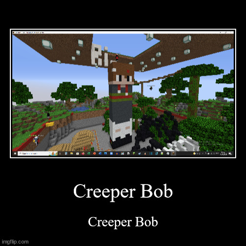 Creeper Bob | image tagged in funny,demotivationals,minecraft | made w/ Imgflip demotivational maker