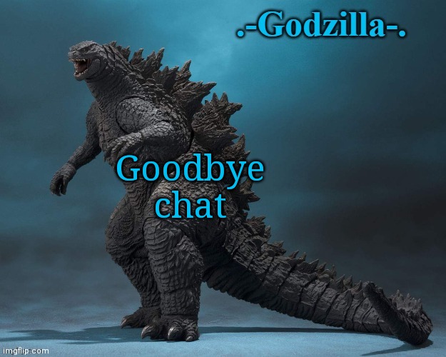 *obvious hint at upcoming username* | Goodbye chat | image tagged in -godzilla- announcement 2019 | made w/ Imgflip meme maker