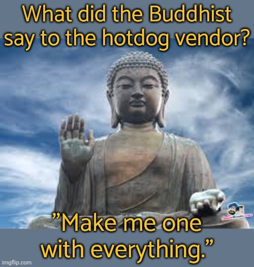 Buddha  | What did the Buddhist say to the hotdog vendor? "Make me one with everything." | image tagged in buddha,religious,joke | made w/ Imgflip meme maker