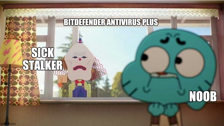 random shit | BITDEFENDER ANTIVIRUS PLUS; SICK STALKER; NOOB | image tagged in gumball the man behind the window | made w/ Imgflip meme maker