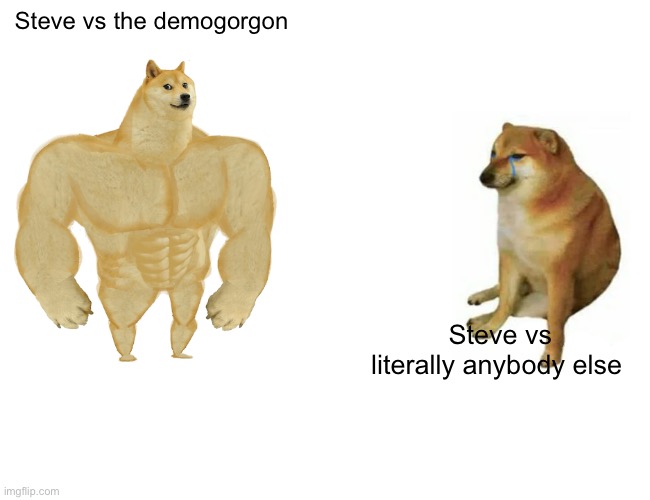 Stranger things | Steve vs the demogorgon; Steve vs literally anybody else | image tagged in memes,buff doge vs cheems | made w/ Imgflip meme maker