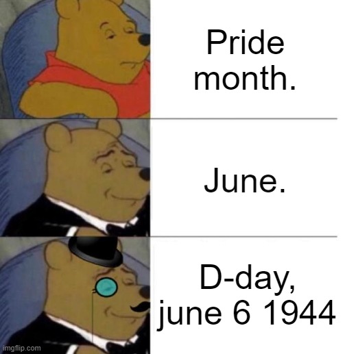 random title | Pride month. June. D-day, june 6 1944 | image tagged in tuxedo winnie the pooh 3 panel | made w/ Imgflip meme maker