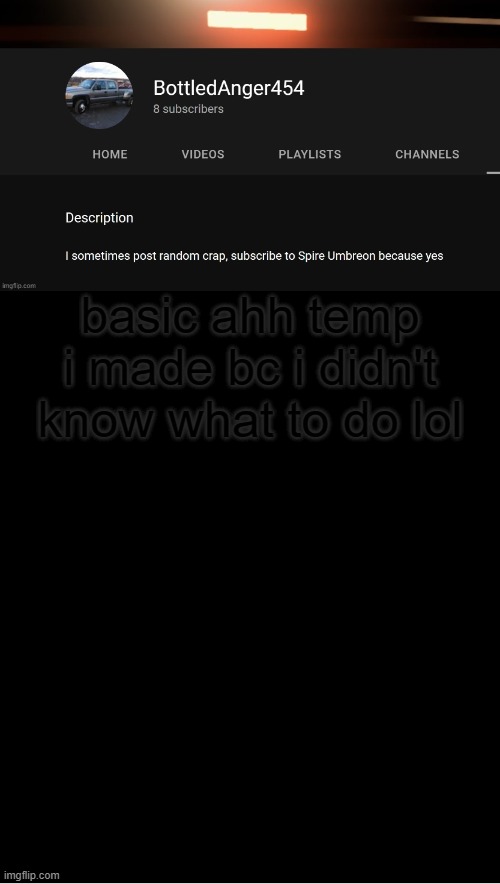 features: dark mode friendly and it advertises 2 YT channels | basic ahh temp i made bc i didn't know what to do lol | image tagged in josh's yt temp thats it | made w/ Imgflip meme maker