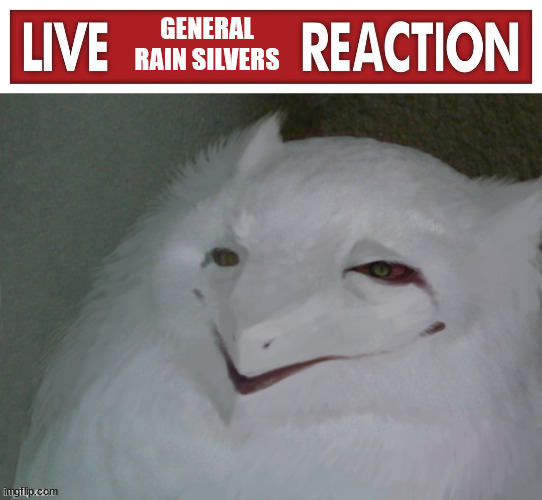 GENERAL RAIN SILVERS | image tagged in live x reaction,a literal egg | made w/ Imgflip meme maker