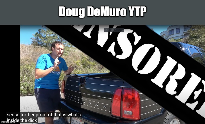 bruh the bed cover of a truck is called a dick | Doug DeMuro YTP | made w/ Imgflip meme maker
