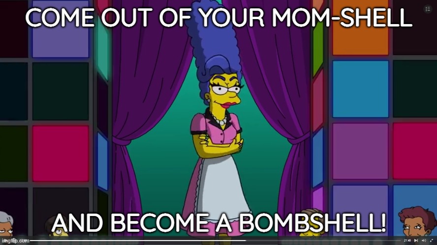 Come out! | COME OUT OF YOUR MOM-SHELL; AND BECOME A BOMBSHELL! | image tagged in bombshell,come out | made w/ Imgflip meme maker
