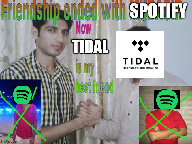 Tidal is best friend now | SPOTIFY; TIDAL | image tagged in friendship ended | made w/ Imgflip meme maker