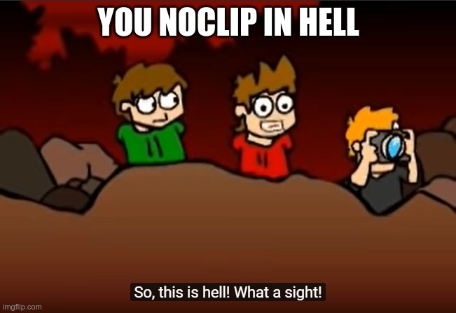 You Noclip Into HELL! | YOU NOCLIP IN HELL | image tagged in so this is hell | made w/ Imgflip meme maker