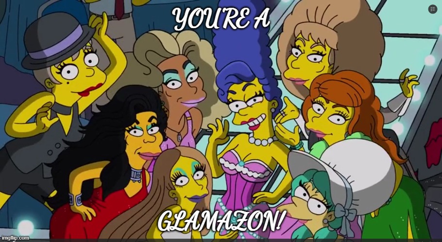 You're A Glamazon! | YOU'RE A; GLAMAZON! | image tagged in glamazon,simpsons,pride | made w/ Imgflip meme maker