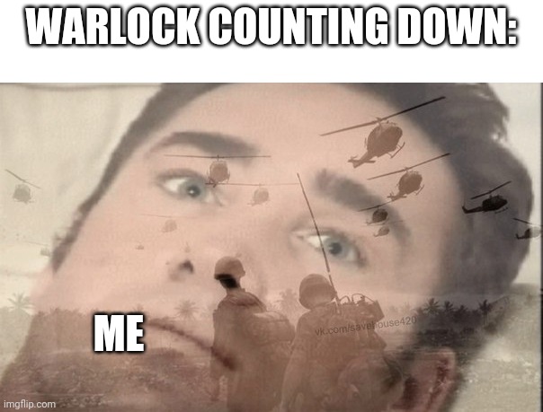 *concern* | WARLOCK COUNTING DOWN:; ME | image tagged in war memories | made w/ Imgflip meme maker