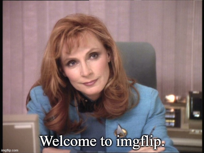 Beverly Crusher | Welcome to imgflip. | image tagged in beverly crusher | made w/ Imgflip meme maker