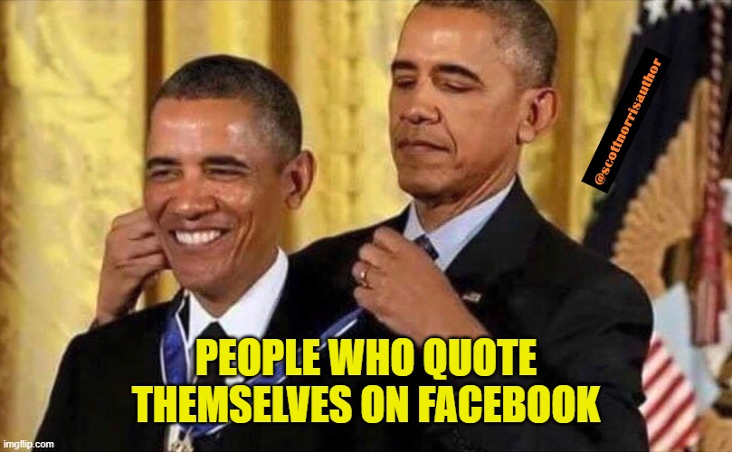 obama medal | PEOPLE WHO QUOTE THEMSELVES ON FACEBOOK | image tagged in obama medal | made w/ Imgflip meme maker