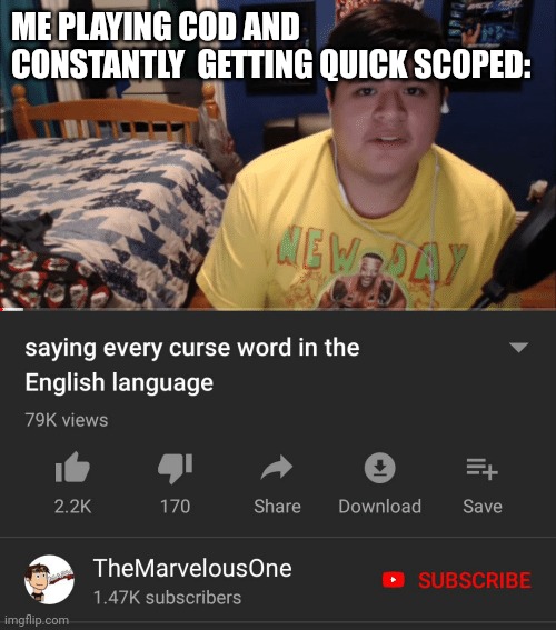 *cuss word song plays* | ME PLAYING COD AND CONSTANTLY  GETTING QUICK SCOPED: | image tagged in saying every curse word in the english language,swearing | made w/ Imgflip meme maker
