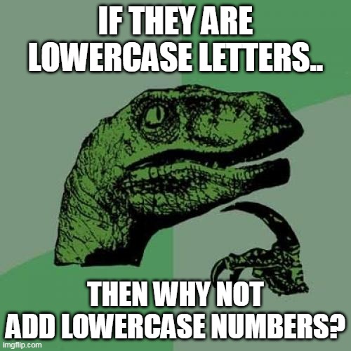 why there isn't lowercase numbers? | IF THEY ARE LOWERCASE LETTERS.. THEN WHY NOT ADD LOWERCASE NUMBERS? | image tagged in memes,philosoraptor,bruh,funny,why not,lol | made w/ Imgflip meme maker