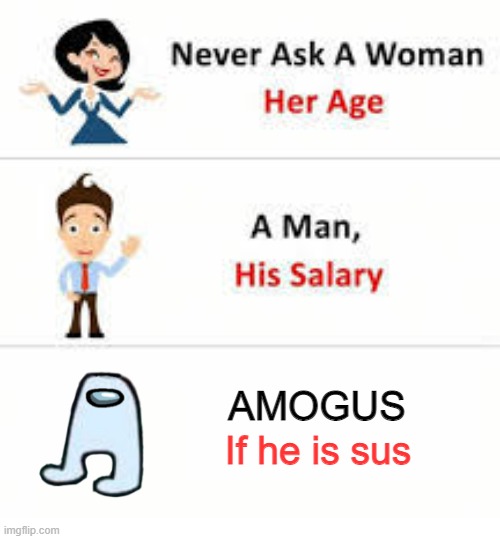 The normal people of the house | AMOGUS; If he is sus | image tagged in never ask a woman her age | made w/ Imgflip meme maker