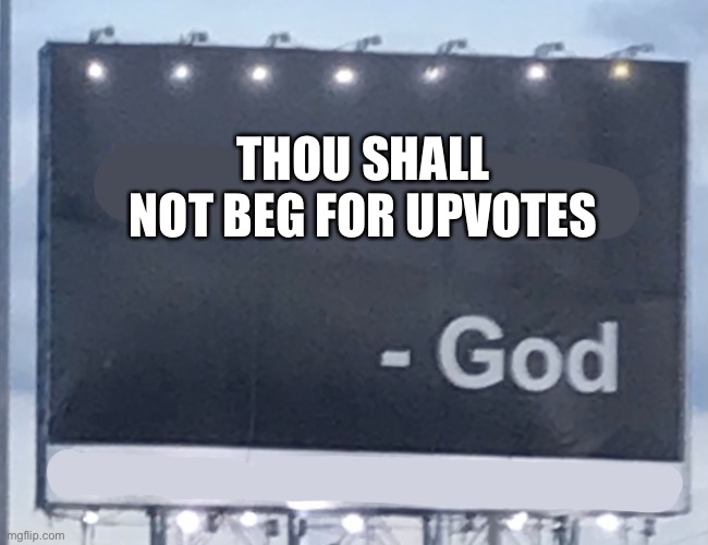 The 11th Commandment | THOU SHALL NOT BEG FOR UPVOTES | image tagged in god billboard,upvote begging | made w/ Imgflip meme maker