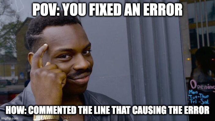 Roll Safe Think About It Meme | POV: YOU FIXED AN ERROR; HOW: COMMENTED THE LINE THAT CAUSING THE ERROR | image tagged in memes,roll safe think about it | made w/ Imgflip meme maker