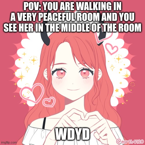 No ERPs or romance roleplays, no joke or bambi ocs. Any gender will do for this roleplay | POV: YOU ARE WALKING IN A VERY PEACEFUL ROOM AND YOU SEE HER IN THE MIDDLE OF THE ROOM; WDYD | made w/ Imgflip meme maker