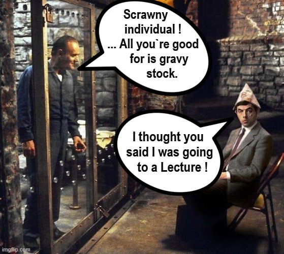 Hannibal`s Lecture | Scrawny
     individual !
     ... All you`re good
         for is gravy
           stock. I thought you  
said I was going 
 to a Lecture ! | image tagged in daily cooking lesson | made w/ Imgflip meme maker