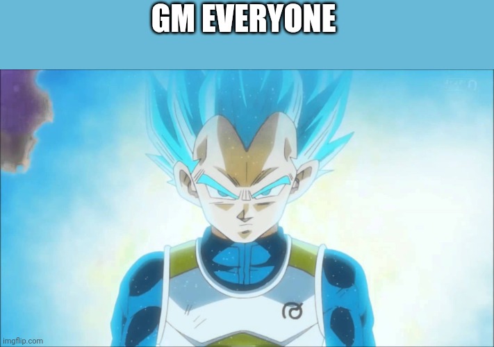 Super Saiyan Blue Vegeta | GM EVERYONE | image tagged in super saiyan blue vegeta | made w/ Imgflip meme maker