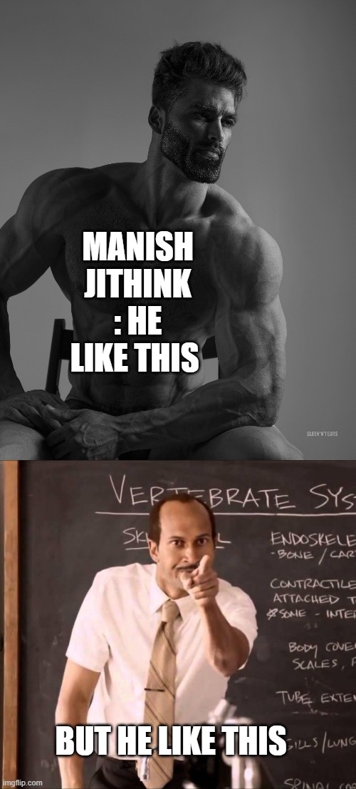 MANISH JITHINK : HE LIKE THIS; BUT HE LIKE THIS | image tagged in giga chad,key and peele substitute teacher | made w/ Imgflip meme maker