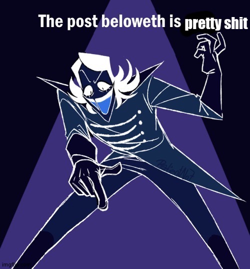 The Post Beloweth Is Gay | pretty shit | image tagged in the post beloweth is gay | made w/ Imgflip meme maker