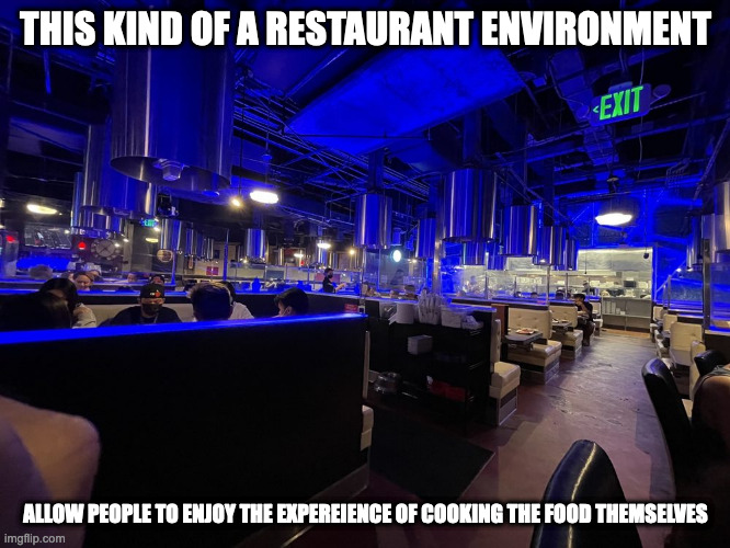 Inside a Gen Korean BBQ Restaurant | THIS KIND OF A RESTAURANT ENVIRONMENT; ALLOW PEOPLE TO ENJOY THE EXPEREIENCE OF COOKING THE FOOD THEMSELVES | image tagged in restaurant,memes | made w/ Imgflip meme maker