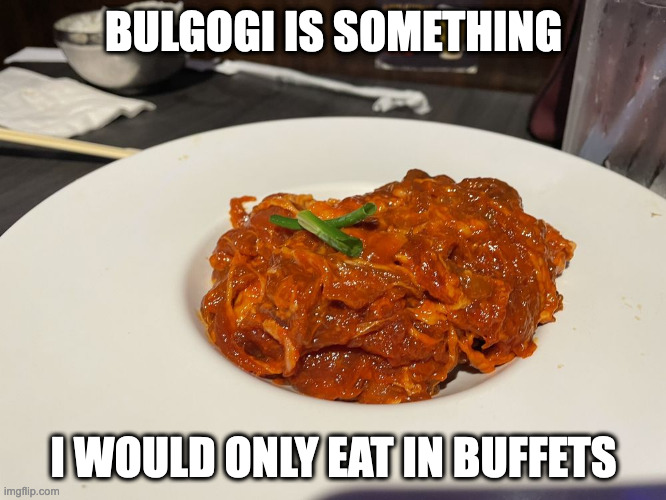 Bulgogi | BULGOGI IS SOMETHING; I WOULD ONLY EAT IN BUFFETS | image tagged in bulgogi,food,memes | made w/ Imgflip meme maker