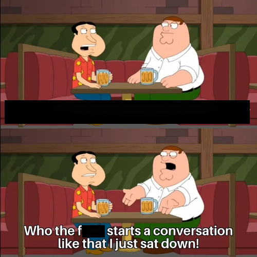who the f*** starts a conversation off like that (clean) Blank Meme Template