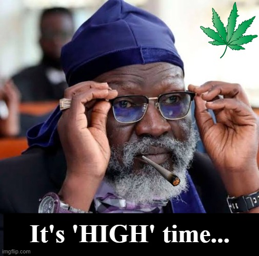 Wajackoyah |  It's 'HIGH' time... | image tagged in kenya,weed | made w/ Imgflip meme maker