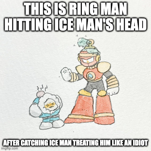 Ice Man and Ring Man | THIS IS RING MAN HITTING ICE MAN'S HEAD; AFTER CATCHING ICE MAN TREATING HIM LIKE AN IDIOT | image tagged in megaman,iceman,ringman,memes | made w/ Imgflip meme maker