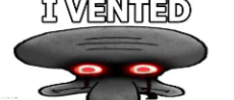 squidward vented | image tagged in squidward vented | made w/ Imgflip meme maker