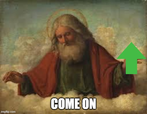 COME ON | image tagged in god | made w/ Imgflip meme maker
