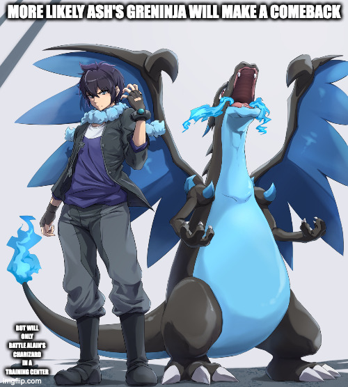 Alain and Charizard | MORE LIKELY ASH'S GRENINJA WILL MAKE A COMEBACK; BUT WILL ONLY BATTLE ALAIN'S CHARIZARD IN A TRAINING CENTER | image tagged in alain,charizard,pokemon,memes | made w/ Imgflip meme maker